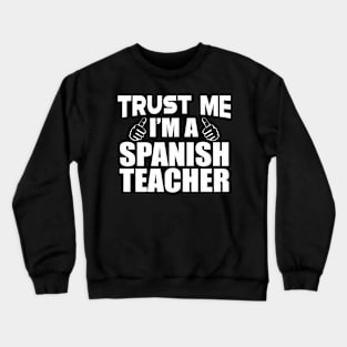 Spanish Teacher - Trust me I'm a spanish teacher Crewneck Sweatshirt